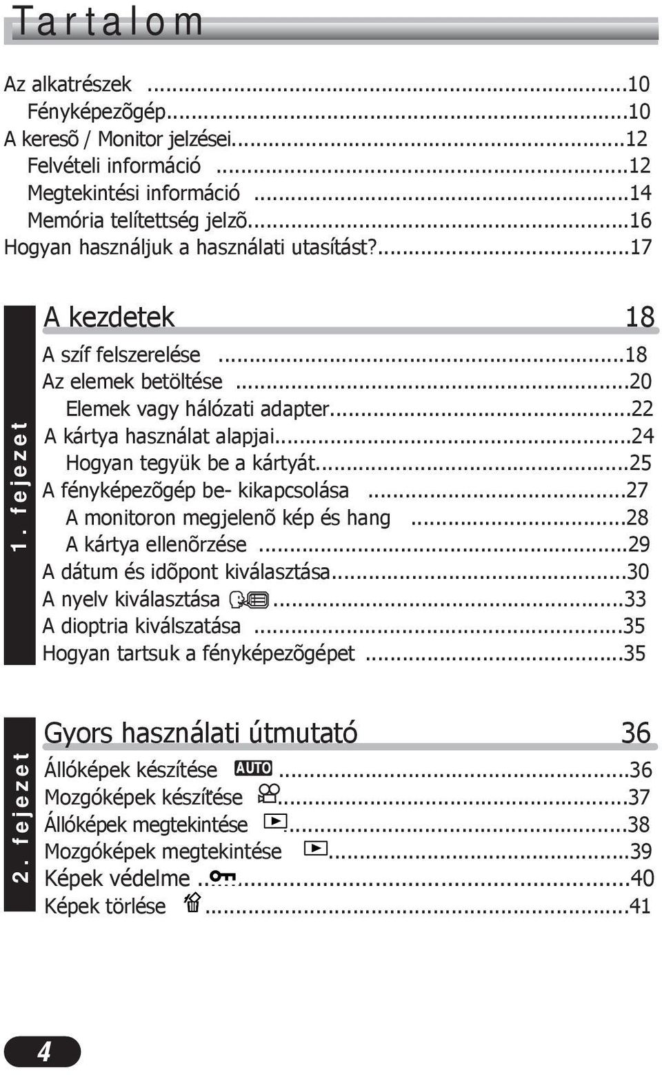 ..24 Hogyan tegyük be a kártyát...25 A fényképezõgép be- kikapcsolása...27 A monitoron megjelenõ kép és hang...28 A kártya ellenõrzése...29 A dátum és idõpont kiválasztása...30 A nyelv kiválasztása.