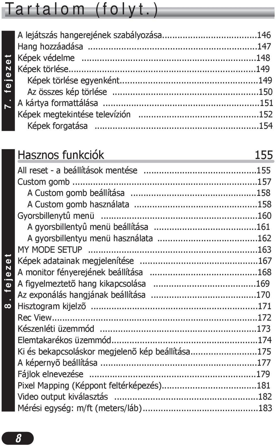 ..157 A Custom gomb beállítása...158 A Custom gomb használata...158 Gyorsbillenytû menü...160 A gyorsbillentyû menü beállítása...161 A gyorsbillentyu menü használata...162 MY MODE SETUP.