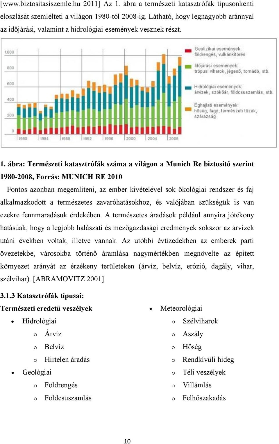 ábra: Természeti katasztrófák száma a világon a Munich Re biztosító szerint 1980-2008, Forrás: MUNICH RE 2010 Fontos azonban megemlíteni, az ember kivételével sok ökológiai rendszer és faj