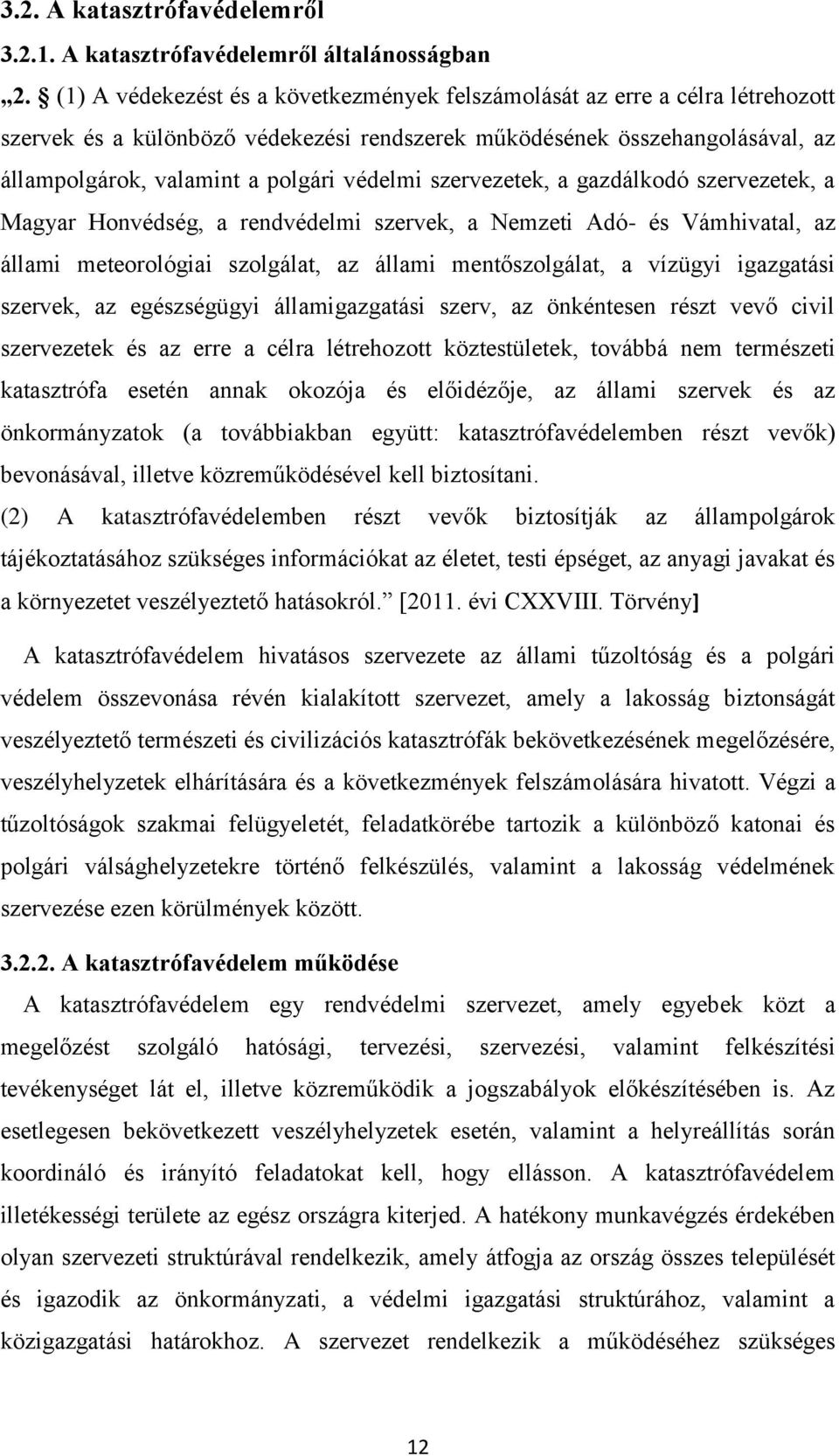 szervezetek, a gazdálkodó szervezetek, a Magyar Honvédség, a rendvédelmi szervek, a Nemzeti Adó- és Vámhivatal, az állami meteorológiai szolgálat, az állami mentőszolgálat, a vízügyi igazgatási