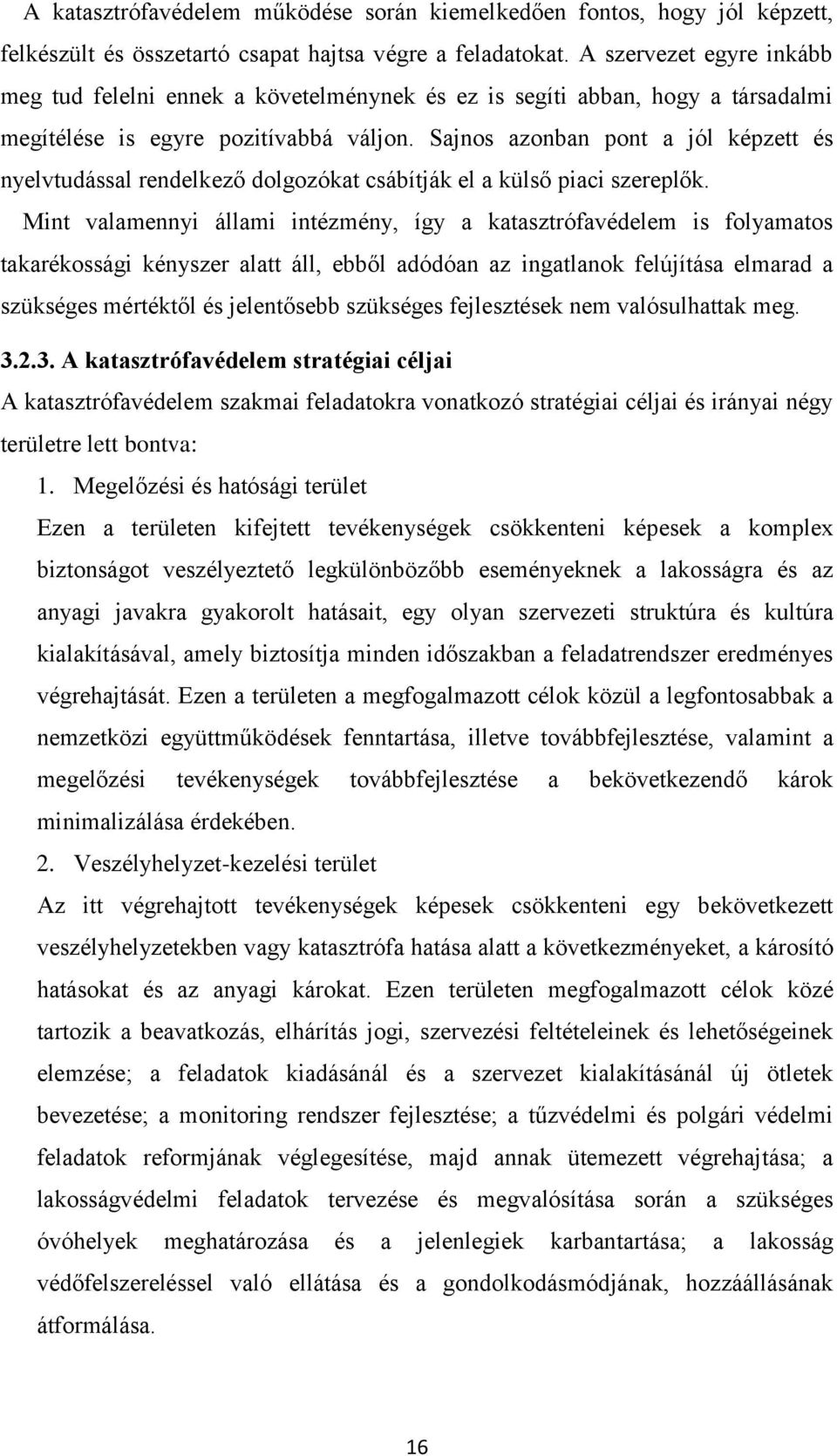 Sajnos azonban pont a jól képzett és nyelvtudással rendelkező dolgozókat csábítják el a külső piaci szereplők.