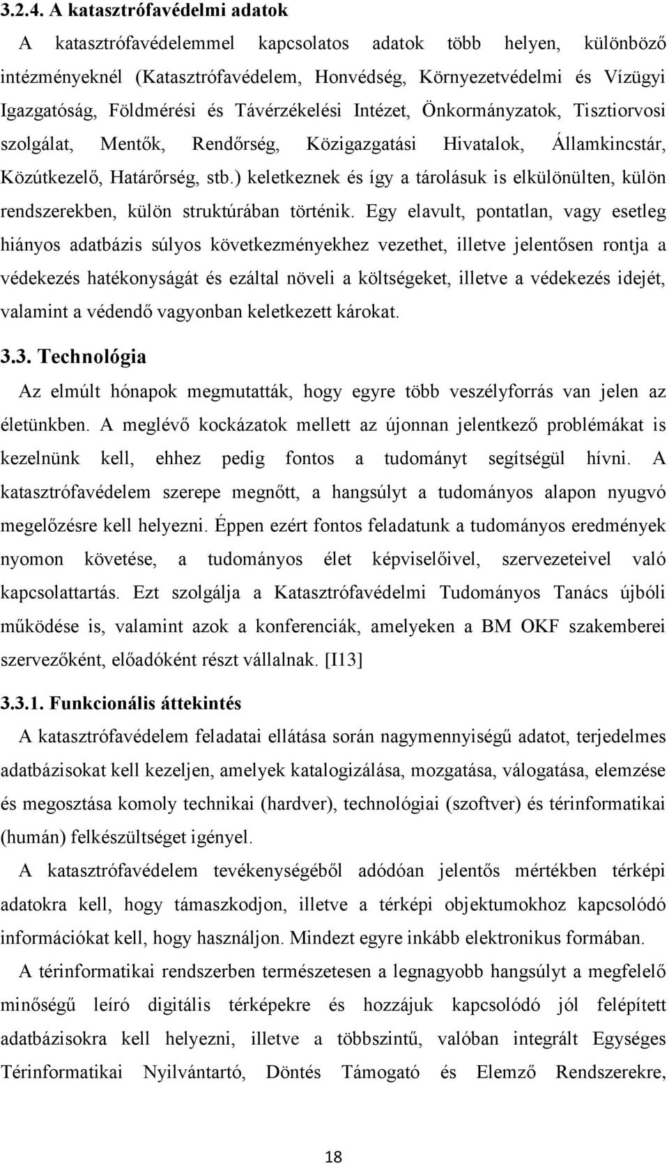 Távérzékelési Intézet, Önkormányzatok, Tisztiorvosi szolgálat, Mentők, Rendőrség, Közigazgatási Hivatalok, Államkincstár, Közútkezelő, Határőrség, stb.