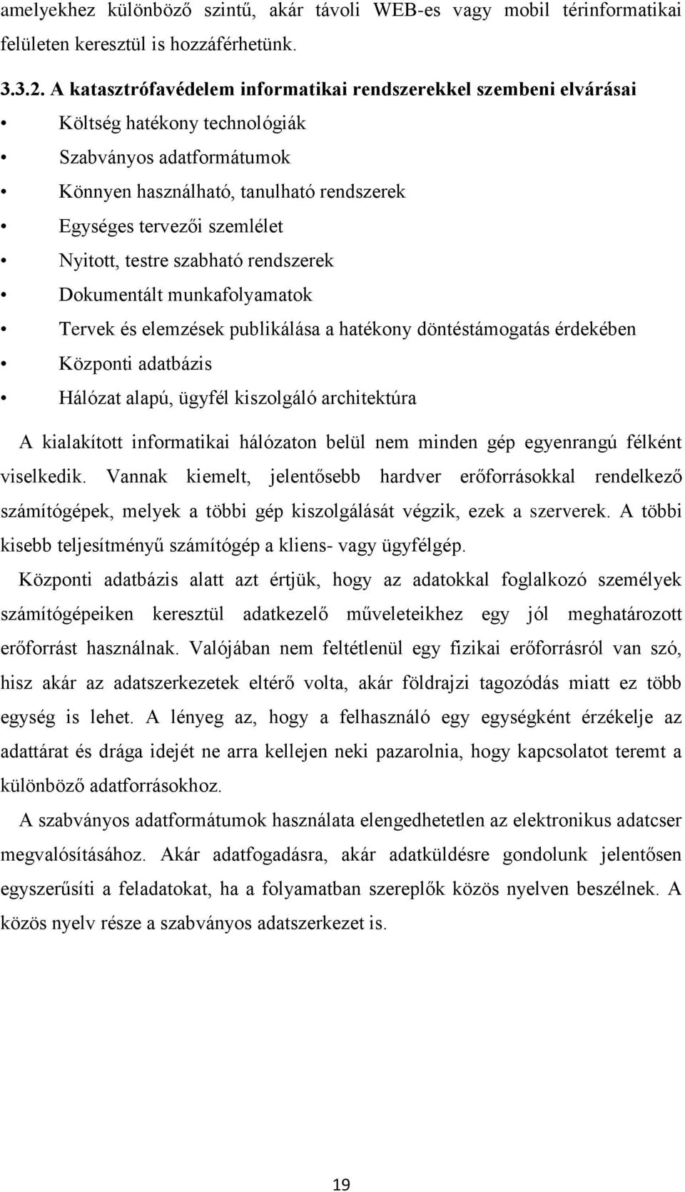 Nyitott, testre szabható rendszerek Dokumentált munkafolyamatok Tervek és elemzések publikálása a hatékony döntéstámogatás érdekében Központi adatbázis Hálózat alapú, ügyfél kiszolgáló architektúra A