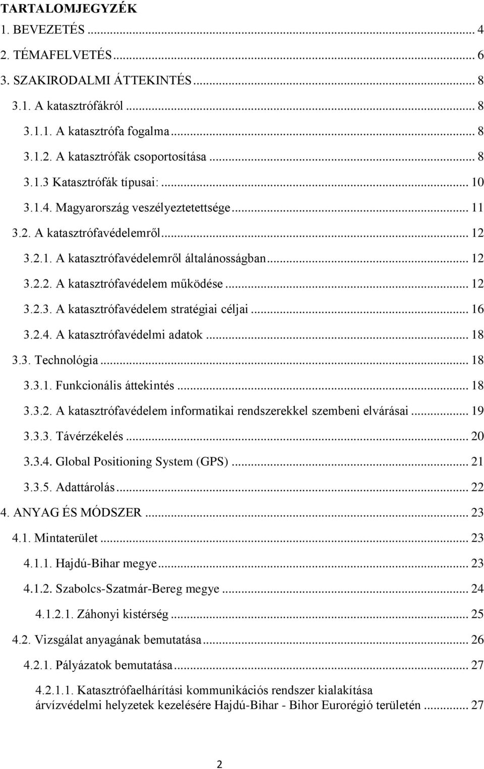 .. 16 3.2.4. A katasztrófavédelmi adatok... 18 3.3. Technológia... 18 3.3.1. Funkcionális áttekintés... 18 3.3.2. A katasztrófavédelem informatikai rendszerekkel szembeni elvárásai... 19 3.3.3. Távérzékelés.