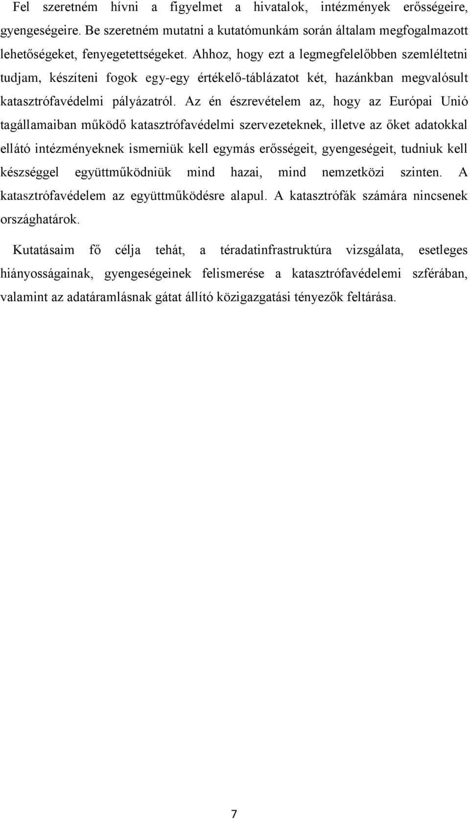 Az én észrevételem az, hogy az Európai Unió tagállamaiban működő katasztrófavédelmi szervezeteknek, illetve az őket adatokkal ellátó intézményeknek ismerniük kell egymás erősségeit, gyengeségeit,