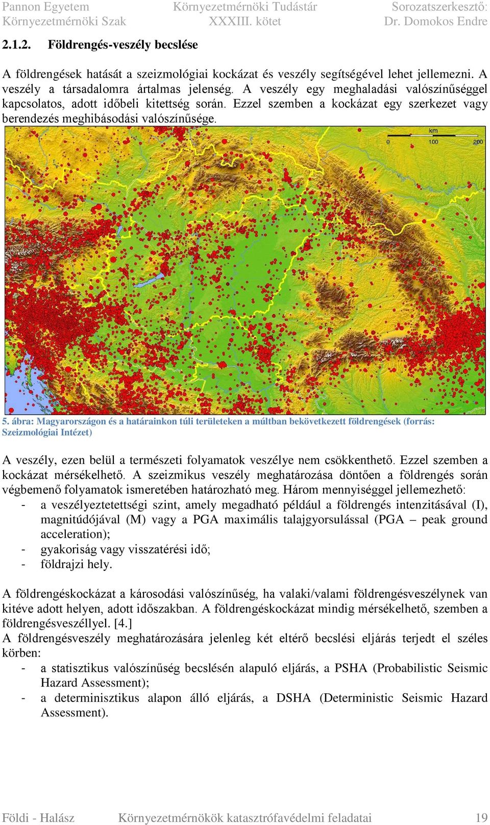 ábra: Magyarországon és a határainkon túli területeken a múltban bekövetkezett földrengések (forrás: Szeizmológiai Intézet) A veszély, ezen belül a természeti folyamatok veszélye nem csökkenthető.
