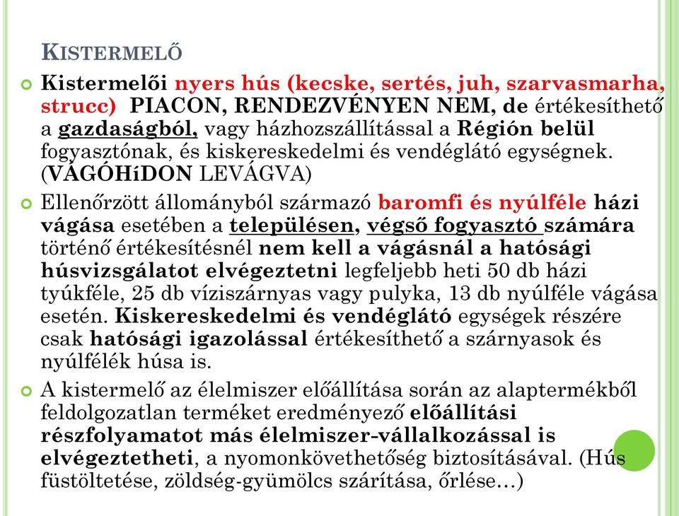 (VÁGÓHíDON LEVÁGVA) Ellenőrzött állományból származó baromfi és nyúlféle házi vágása esetében a településen, végső fogyasztó számára történő értékesítésnél nem kell a vágásnál a hatósági