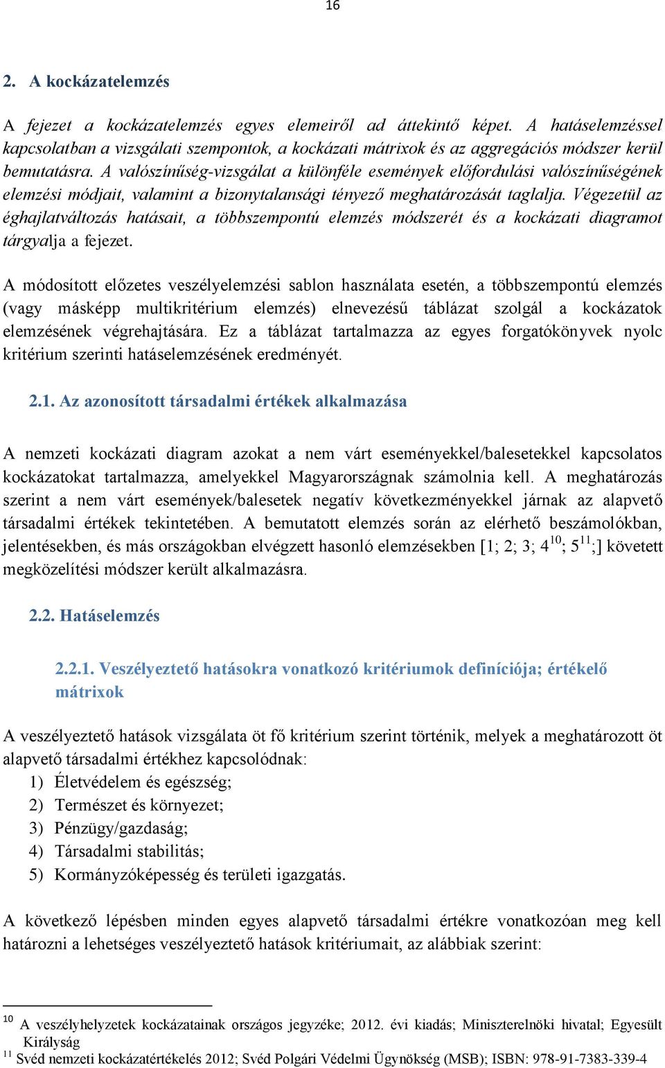 A valószínűség-vizsgálat a különféle események előfordulási valószínűségének elemzési módjait, valamint a bizonytalansági tényező meghatározását taglalja.