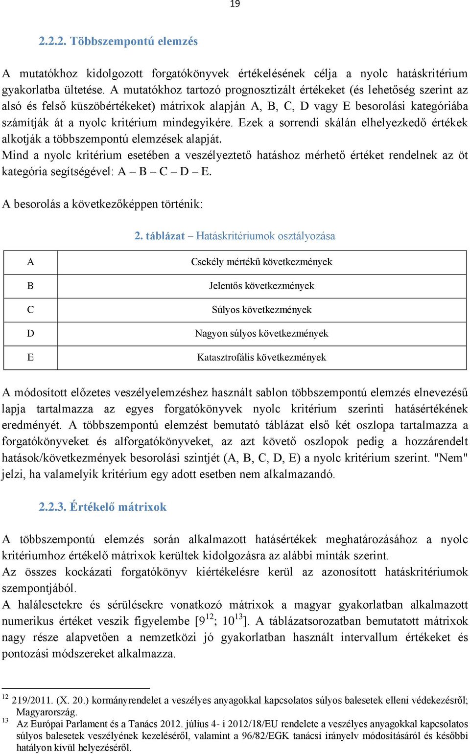 mindegyikére. Ezek a sorrendi skálán elhelyezkedő értékek alkotják a többszempontú elemzések alapját.