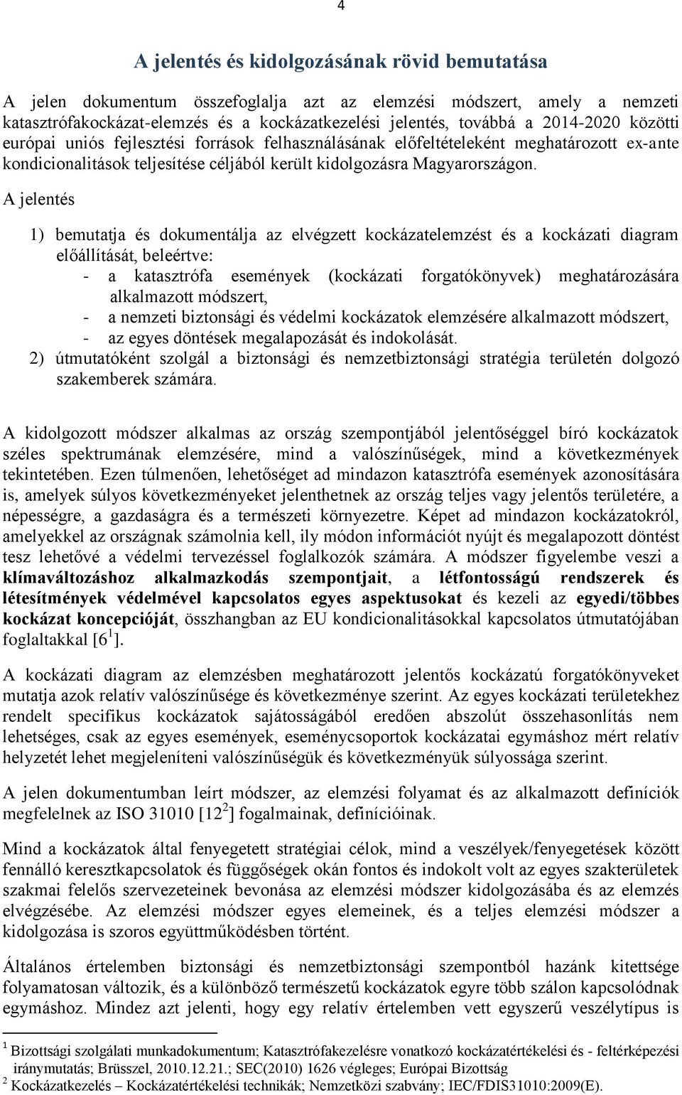 A jelentés 1) bemutatja és dokumentálja az elvégzett kockázatelemzést és a kockázati diagram előállítását, beleértve: - a katasztrófa események (kockázati forgatókönyvek) meghatározására alkalmazott