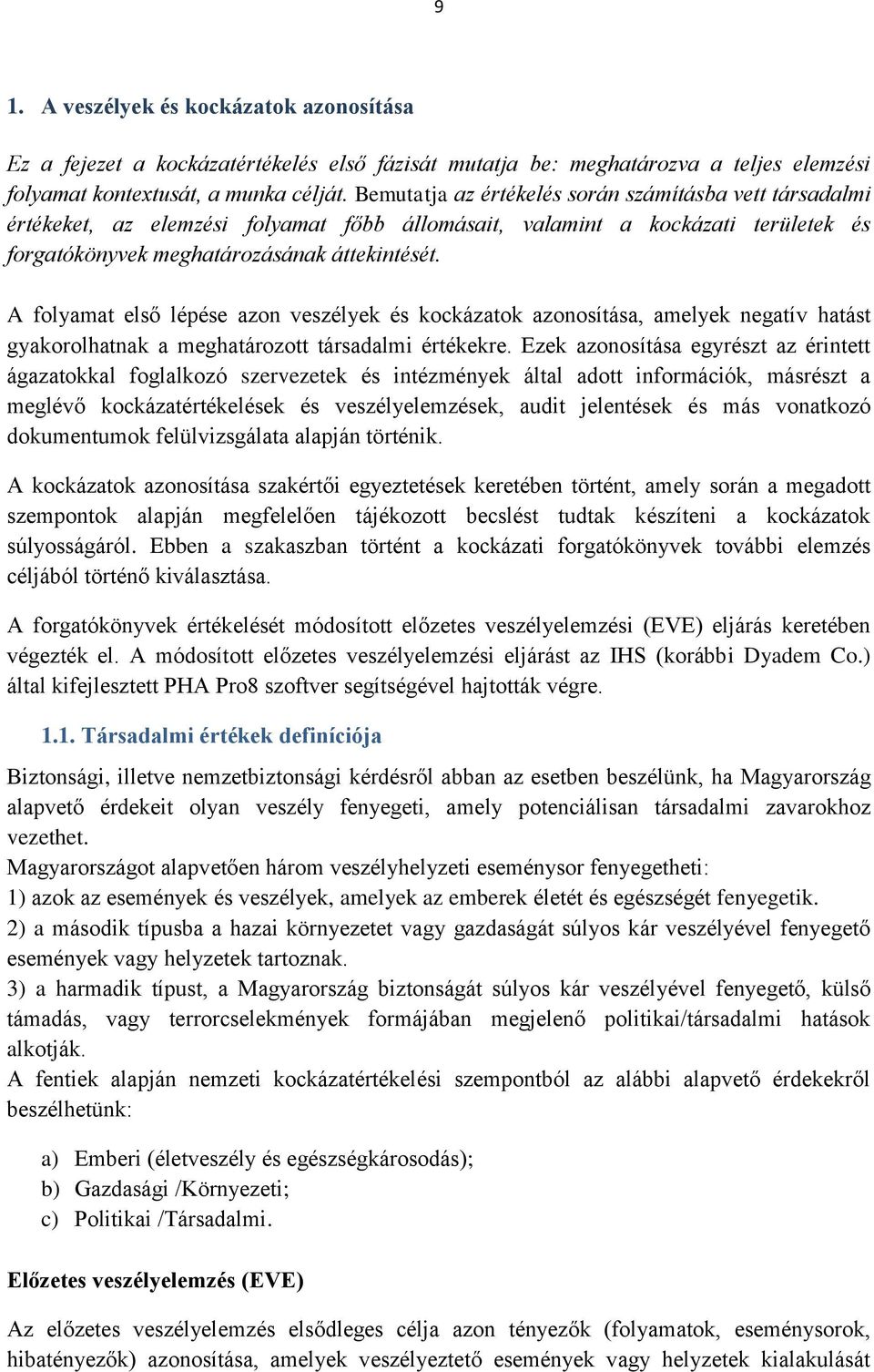 A folyamat első lépése azon veszélyek és kockázatok azonosítása, amelyek negatív hatást gyakorolhatnak a meghatározott társadalmi értékekre.