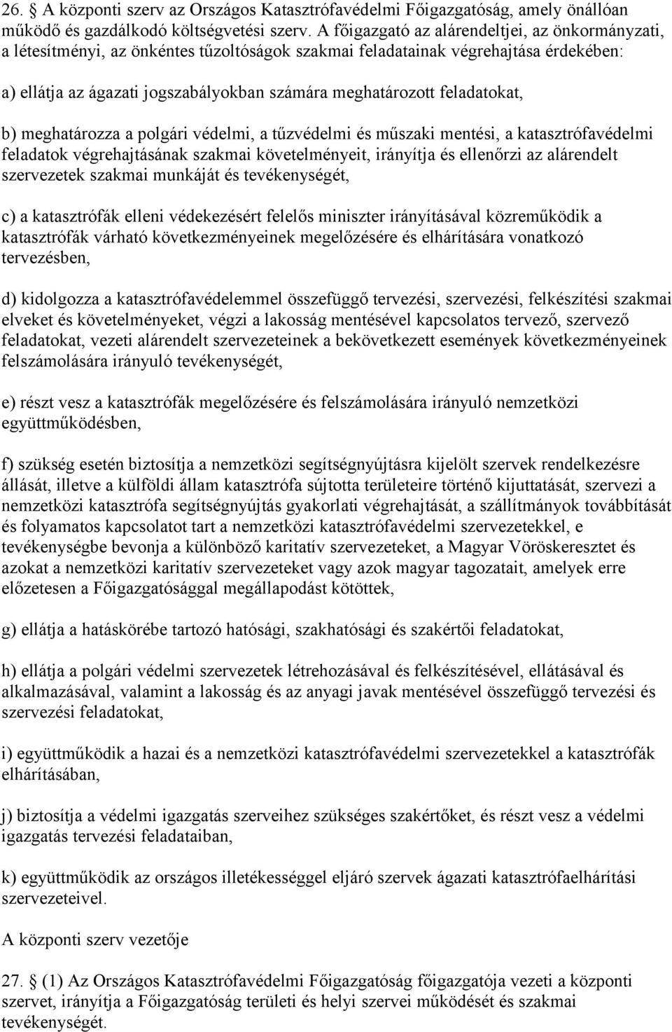 feladatokat, b) meghatározza a polgári védelmi, a tűzvédelmi és műszaki mentési, a katasztrófavédelmi feladatok végrehajtásának szakmai követelményeit, irányítja és ellenőrzi az alárendelt