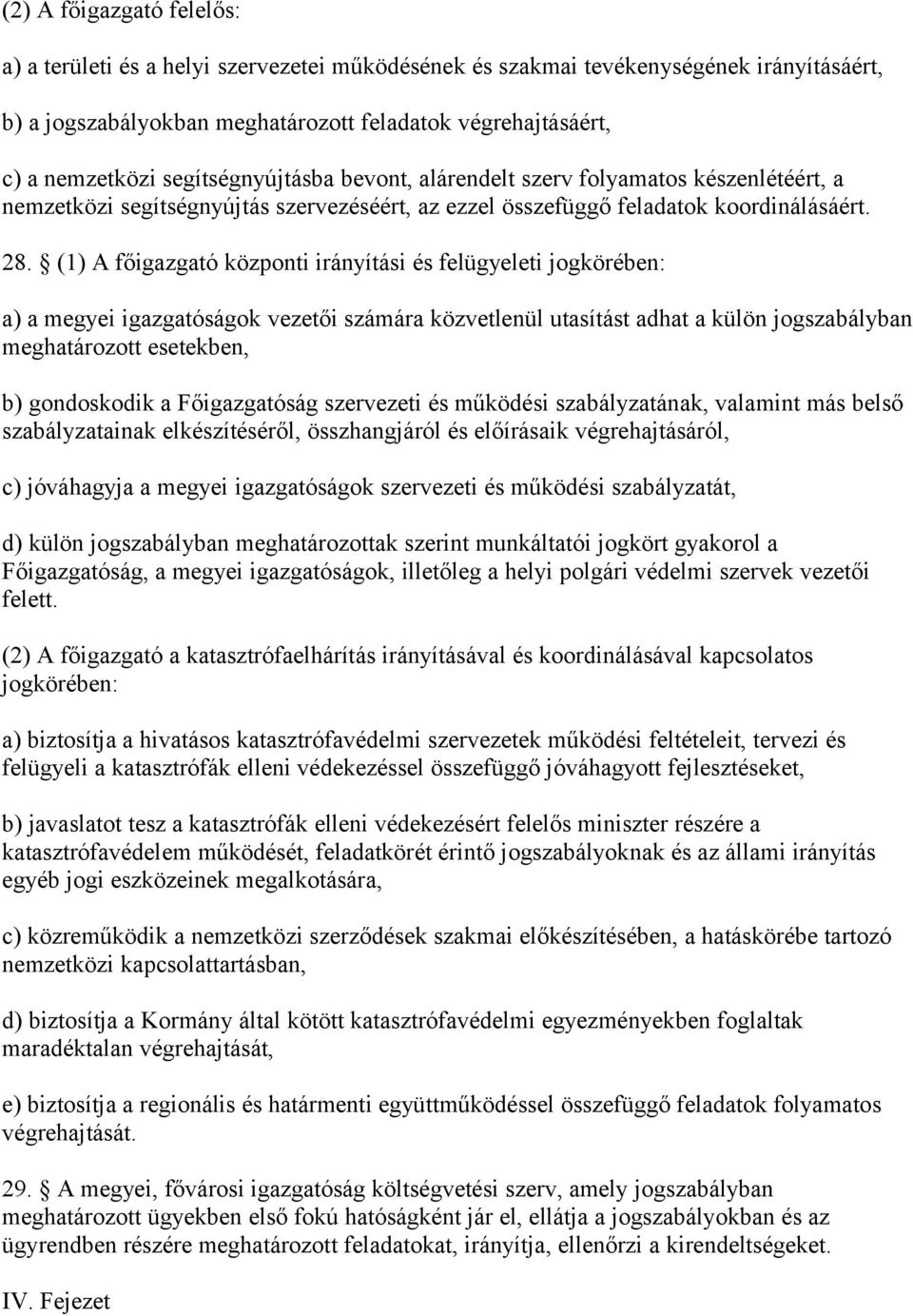 (1) A főigazgató központi irányítási és felügyeleti jogkörében: a) a megyei igazgatóságok vezetői számára közvetlenül utasítást adhat a külön jogszabályban meghatározott esetekben, b) gondoskodik a