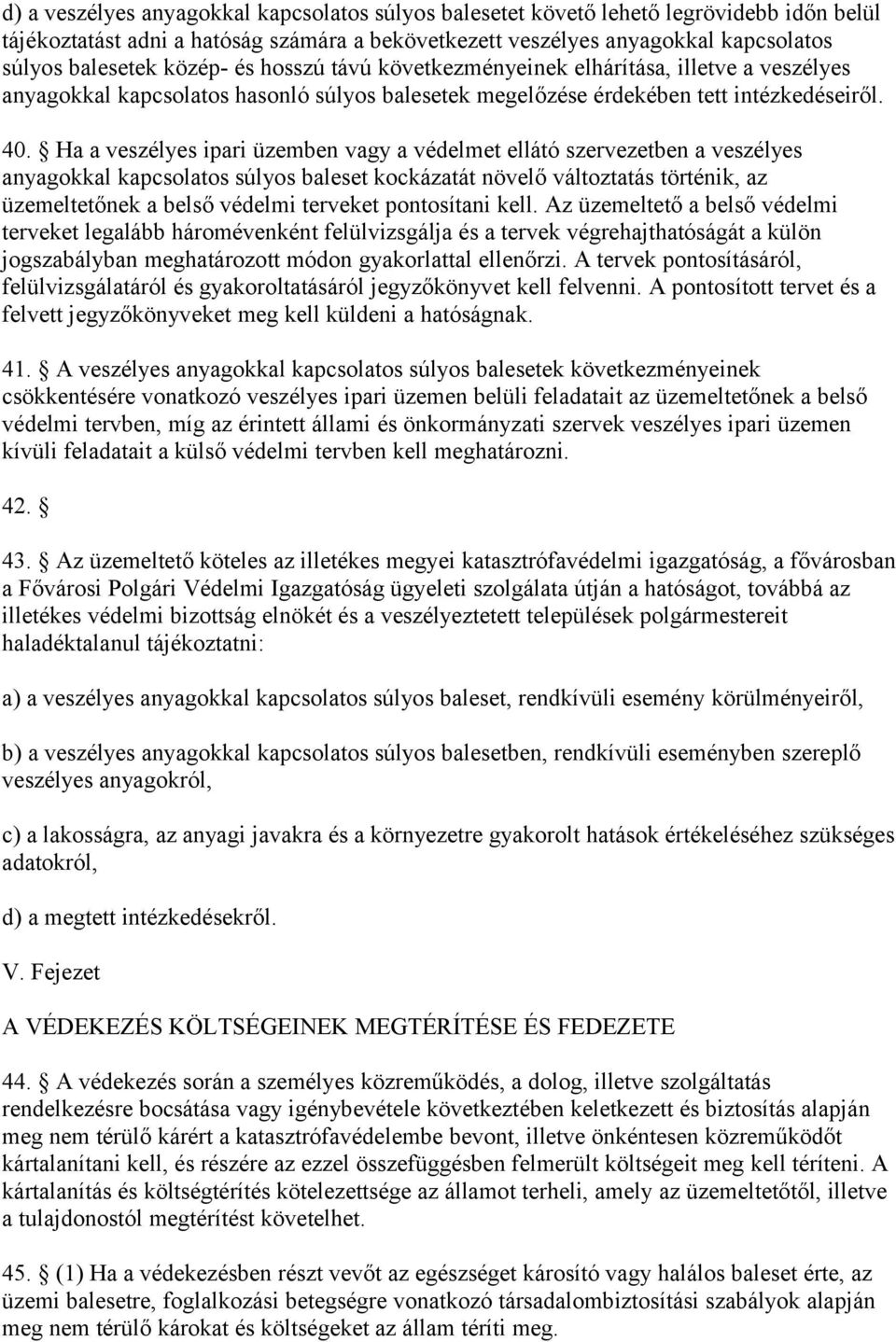 Ha a veszélyes ipari üzemben vagy a védelmet ellátó szervezetben a veszélyes anyagokkal kapcsolatos súlyos baleset kockázatát növelő változtatás történik, az üzemeltetőnek a belső védelmi terveket