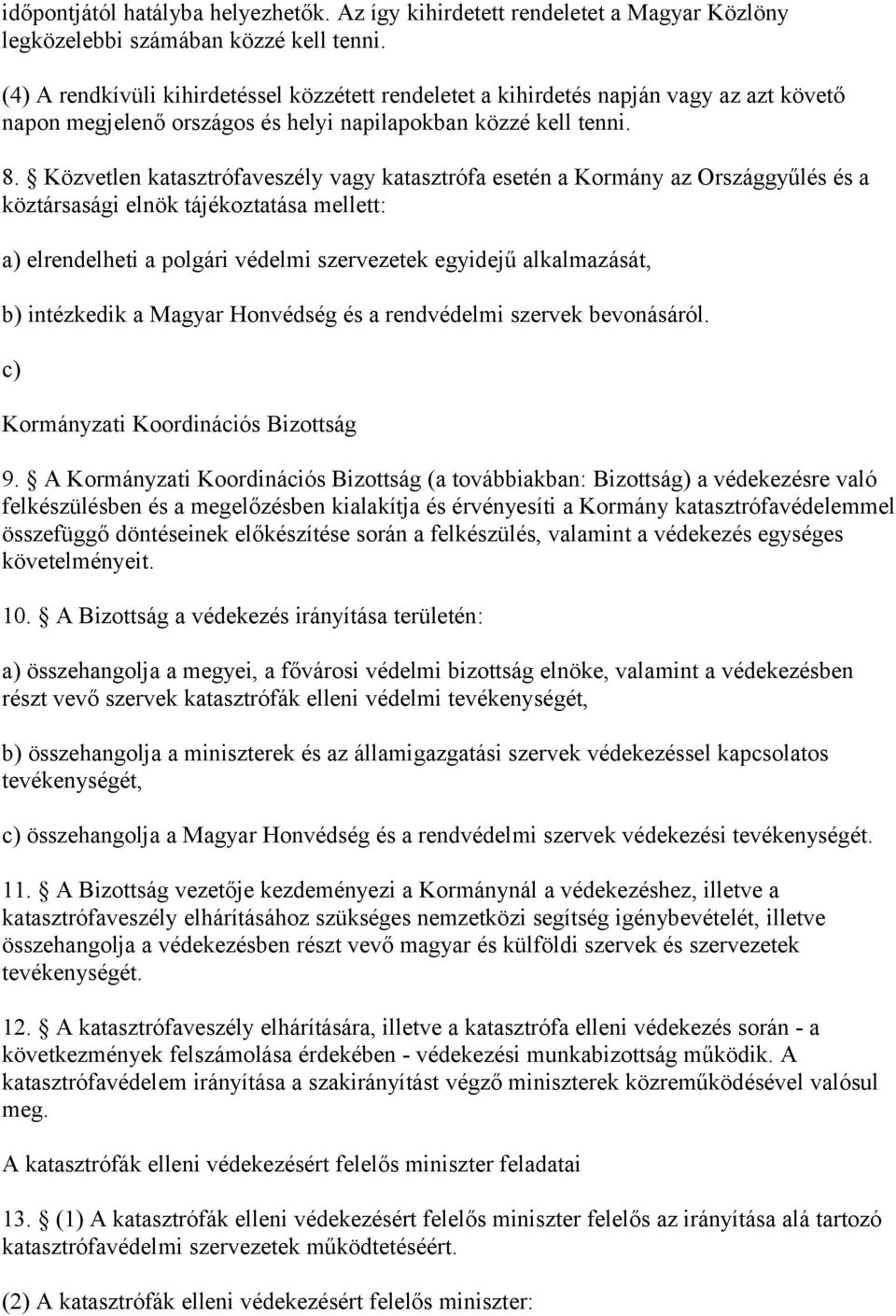 Közvetlen katasztrófaveszély vagy katasztrófa esetén a Kormány az Országgyűlés és a köztársasági elnök tájékoztatása mellett: a) elrendelheti a polgári védelmi szervezetek egyidejű alkalmazását, b)