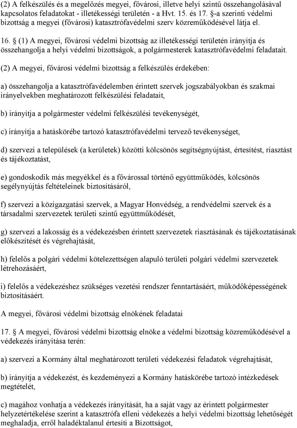 (1) A megyei, fővárosi védelmi bizottság az illetékességi területén irányítja és összehangolja a helyi védelmi bizottságok, a polgármesterek katasztrófavédelmi feladatait.