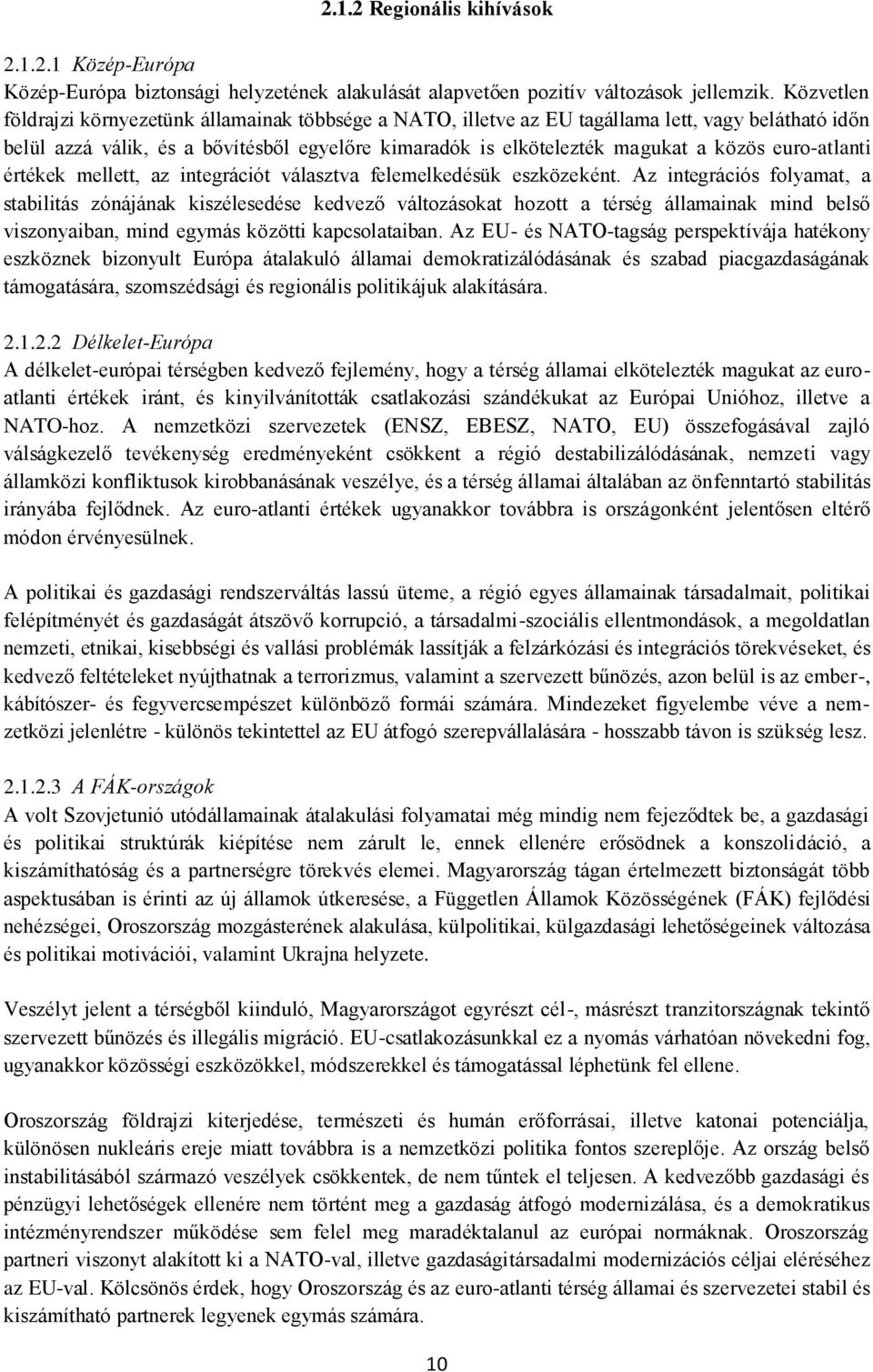 euro-atlanti értékek mellett, az integrációt választva felemelkedésük eszközeként.