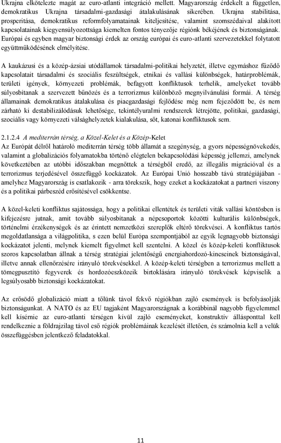 biztonságának. Európai és egyben magyar biztonsági érdek az ország európai és euro-atlanti szervezetekkel folytatott együttműködésének elmélyítése.