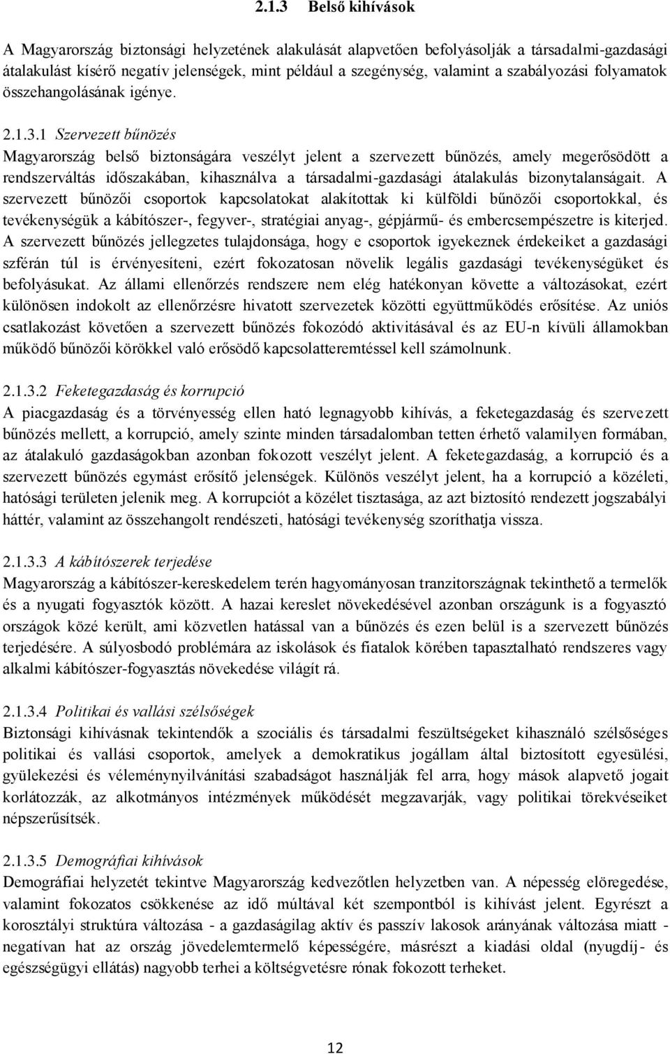 1 Szervezett bűnözés Magyarország belső biztonságára veszélyt jelent a szervezett bűnözés, amely megerősödött a rendszerváltás időszakában, kihasználva a társadalmi-gazdasági átalakulás