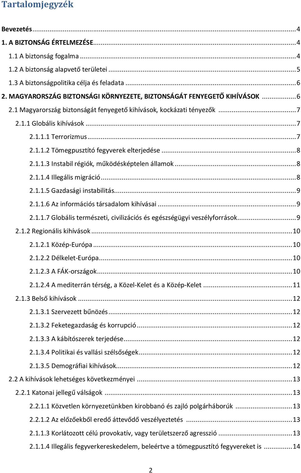 .. 7 2.1.1.2 Tömegpusztító fegyverek elterjedése... 8 2.1.1.3 Instabil régiók, működésképtelen államok... 8 2.1.1.4 Illegális migráció... 8 2.1.1.5 Gazdasági instabilitás... 9 2.1.1.6 Az információs társadalom kihívásai.