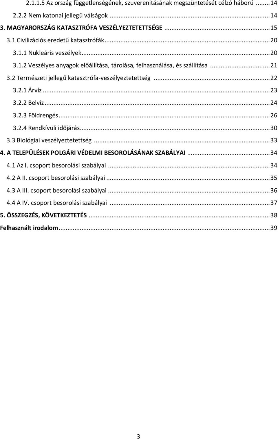 2 Természeti jellegű katasztrófa-veszélyeztetettség... 22 3.2.1 Árvíz... 23 3.2.2 Belvíz... 24 3.2.3 Földrengés... 26 3.2.4 Rendkívüli időjárás... 30 3.3 Biológiai veszélyeztetettség... 33 4.