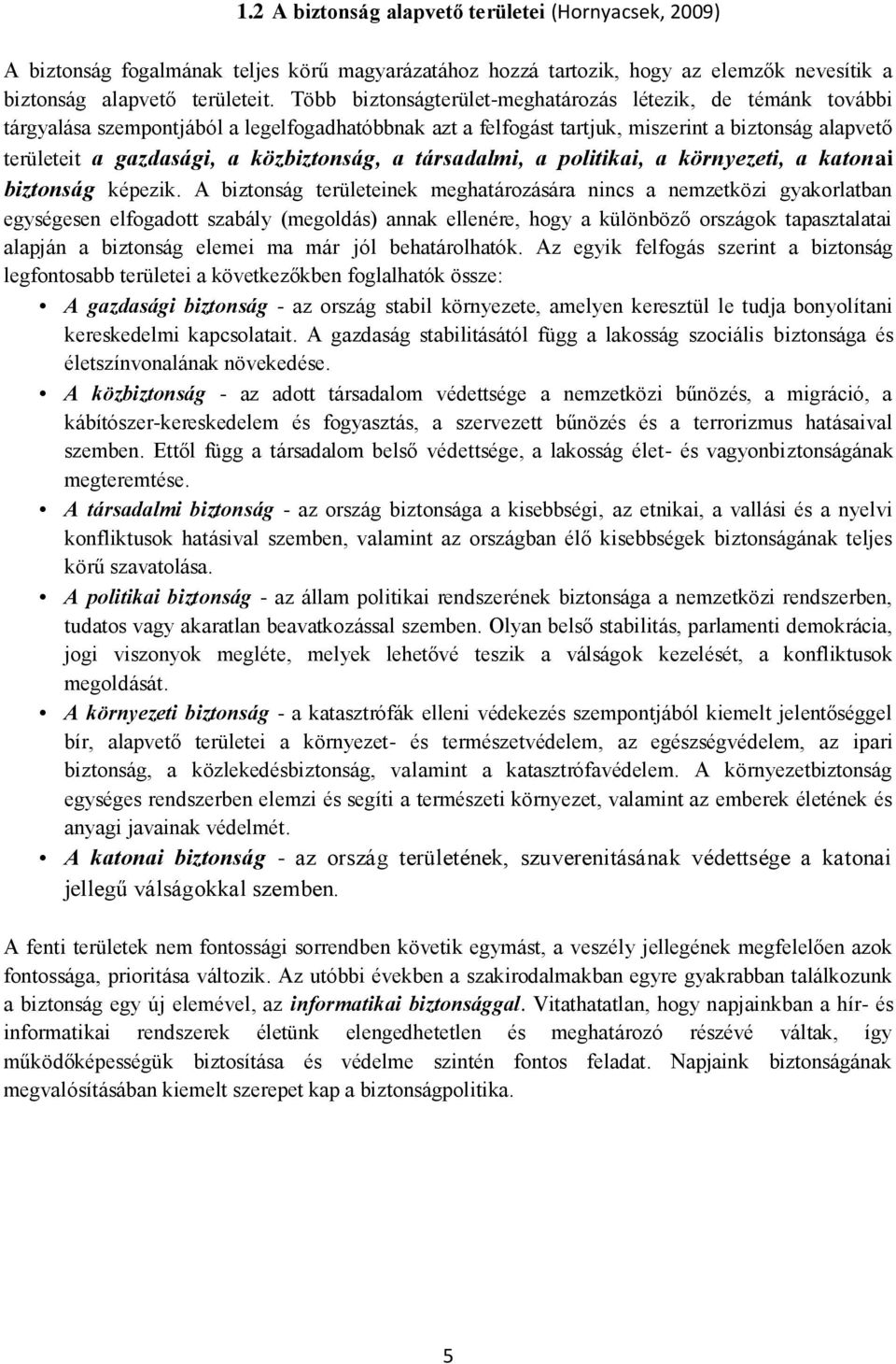 közbiztonság, a társadalmi, a politikai, a környezeti, a katonai biztonság képezik.