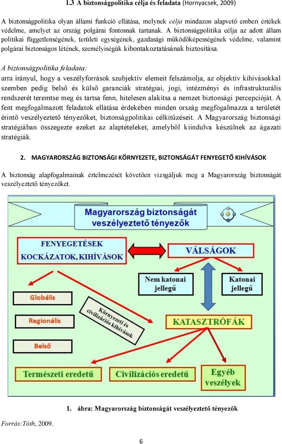 A biztonságpolitika célja az adott állam politikai függetlenségének, területi egységének, gazdasági működőképességének védelme, valamint polgárai biztonságos létének, személyiségük