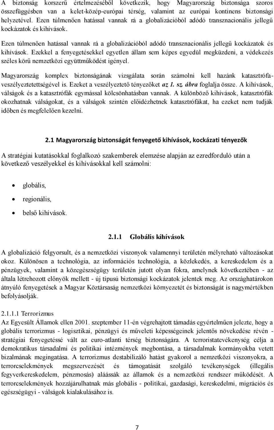 Ezekkel a fenyegetésekkel egyetlen állam sem képes egyedül megküzdeni, a védekezés széles körű nemzetközi együttműködést igényel.