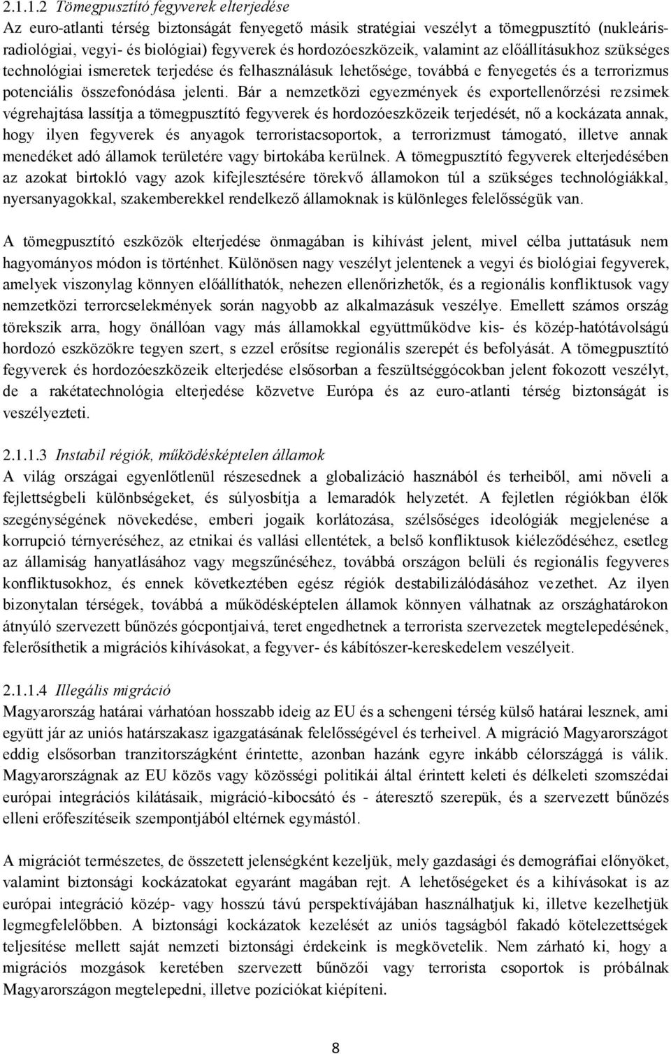 Bár a nemzetközi egyezmények és exportellenőrzési rezsimek végrehajtása lassítja a tömegpusztító fegyverek és hordozóeszközeik terjedését, nő a kockázata annak, hogy ilyen fegyverek és anyagok