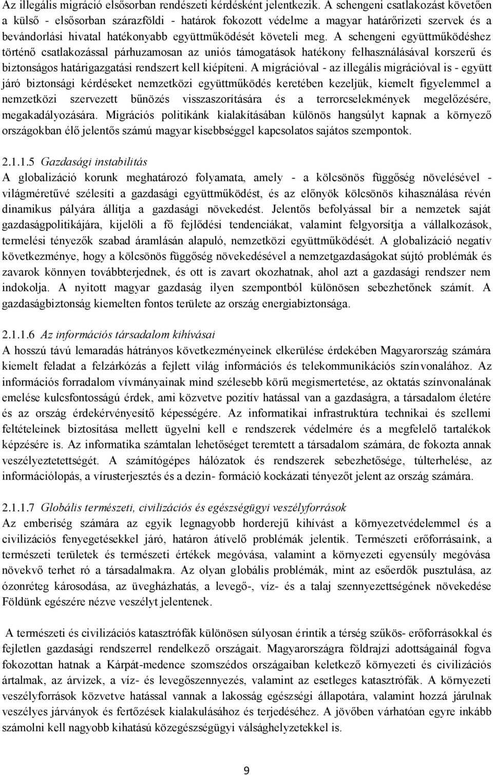 A schengeni együttműködéshez történő csatlakozással párhuzamosan az uniós támogatások hatékony felhasználásával korszerű és biztonságos határigazgatási rendszert kell kiépíteni.