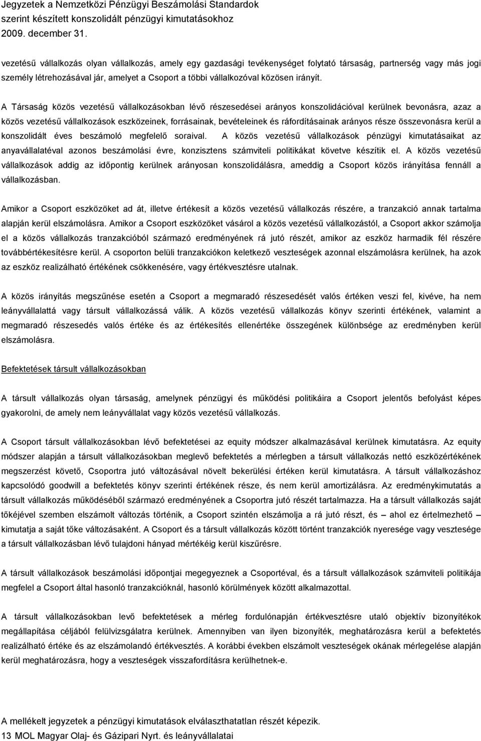 A Társaság közös vezetésű vállalkozásokban lévő részesedései arányos konszolidációval kerülnek bevonásra, azaz a közös vezetésű vállalkozások eszközeinek, forrásainak, bevételeinek és ráfordításainak