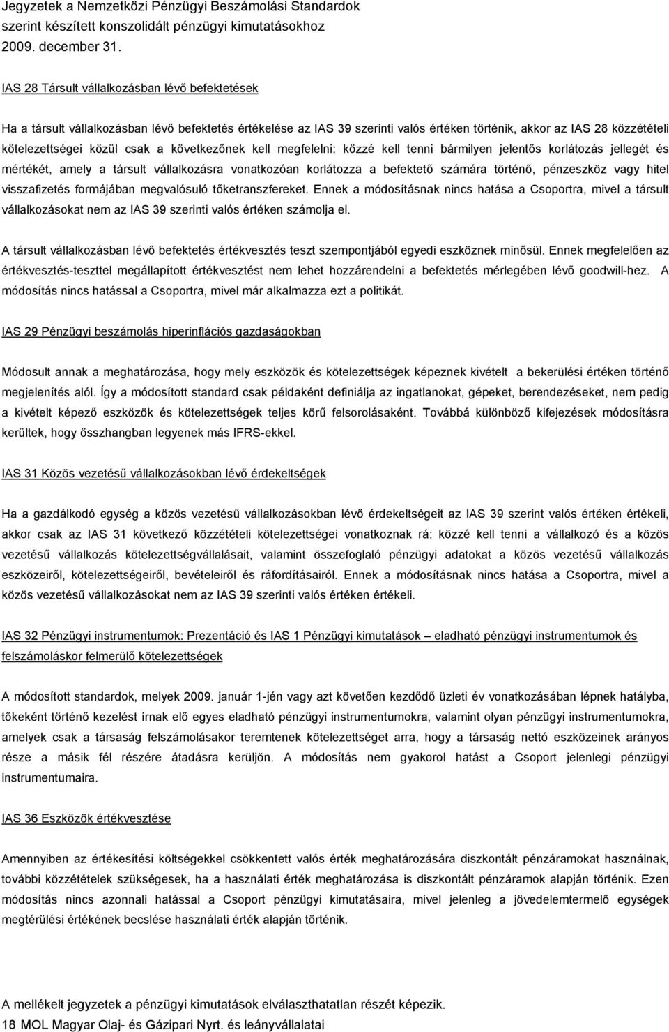 vagy hitel visszafizetés formájában megvalósuló tőketranszfereket. Ennek a módosításnak nincs hatása a Csoportra, mivel a társult vállalkozásokat nem az IAS 39 szerinti valós értéken számolja el.