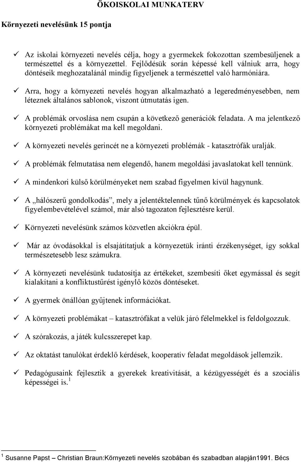 Arra, hogy a környezeti nevelés hogyan alkalmazható a legeredményesebben, nem léteznek általános sablonok, viszont útmutatás igen. A problémák orvoslása nem csupán a következő generációk feladata.