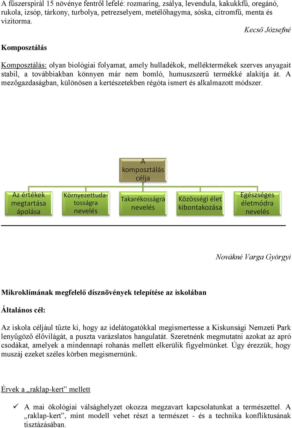 A mezőgazdaságban, különösen a kertészetekben régóta ismert és alkalmazott módszer.