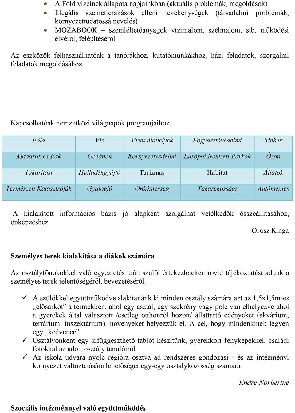 Kapcsolhatóak nemzetközi világnapok programjaihoz: Föld Víz Vizes élőhelyek Fogyasztóvédelmi Méhek Madarak és Fák Óceánok Környezetvédelmi Európai Nemzeti Parkok Ózon Takarítási Hulladékgyűjtő