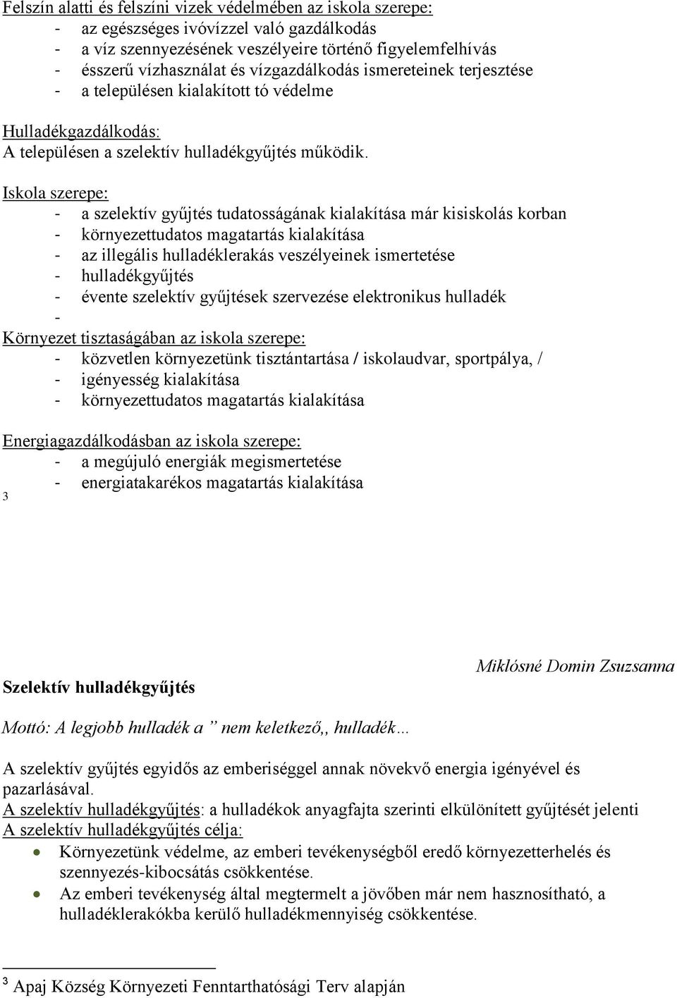 Iskola szerepe: - a szelektív gyűjtés tudatosságának kialakítása már kisiskolás korban - környezettudatos magatartás kialakítása - az illegális hulladéklerakás veszélyeinek ismertetése -