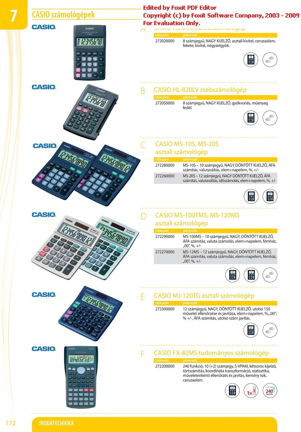 8 - + SIO MS-10S, MS-20S asztali számológép 272280000 MS-10S 10 számjegyű, NGY ÖNTÖTT KIJLZŐ, ÁF számítás, valutaváltás, elem+napelem, %, +/- 272260000 MS-20S számjegyű, NGY ÖNTÖTT KIJLZŐ, ÁF