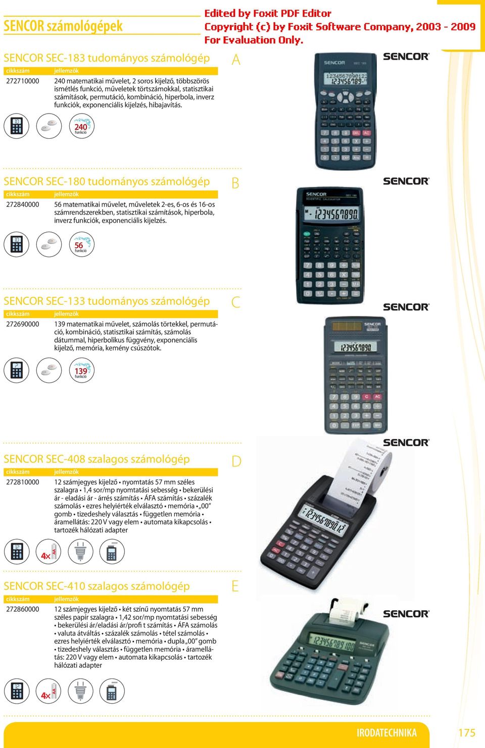 10 - + 240 249 funkció SNO S-180 tudományos számológép 272840000 56 matematikai művelet, műveletek 2-es, 6-os és 16-os számrendszerekben, statisztikai számítások, hiperbola, inverz funkciók,