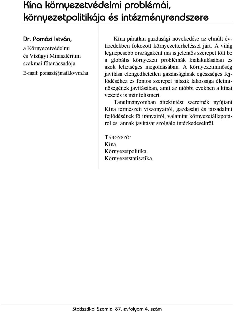 A világ legnépesebb országaként ma is jelentős szerepet tölt be a globális környezeti problémák kialakulásában és azok lehetséges megoldásában.