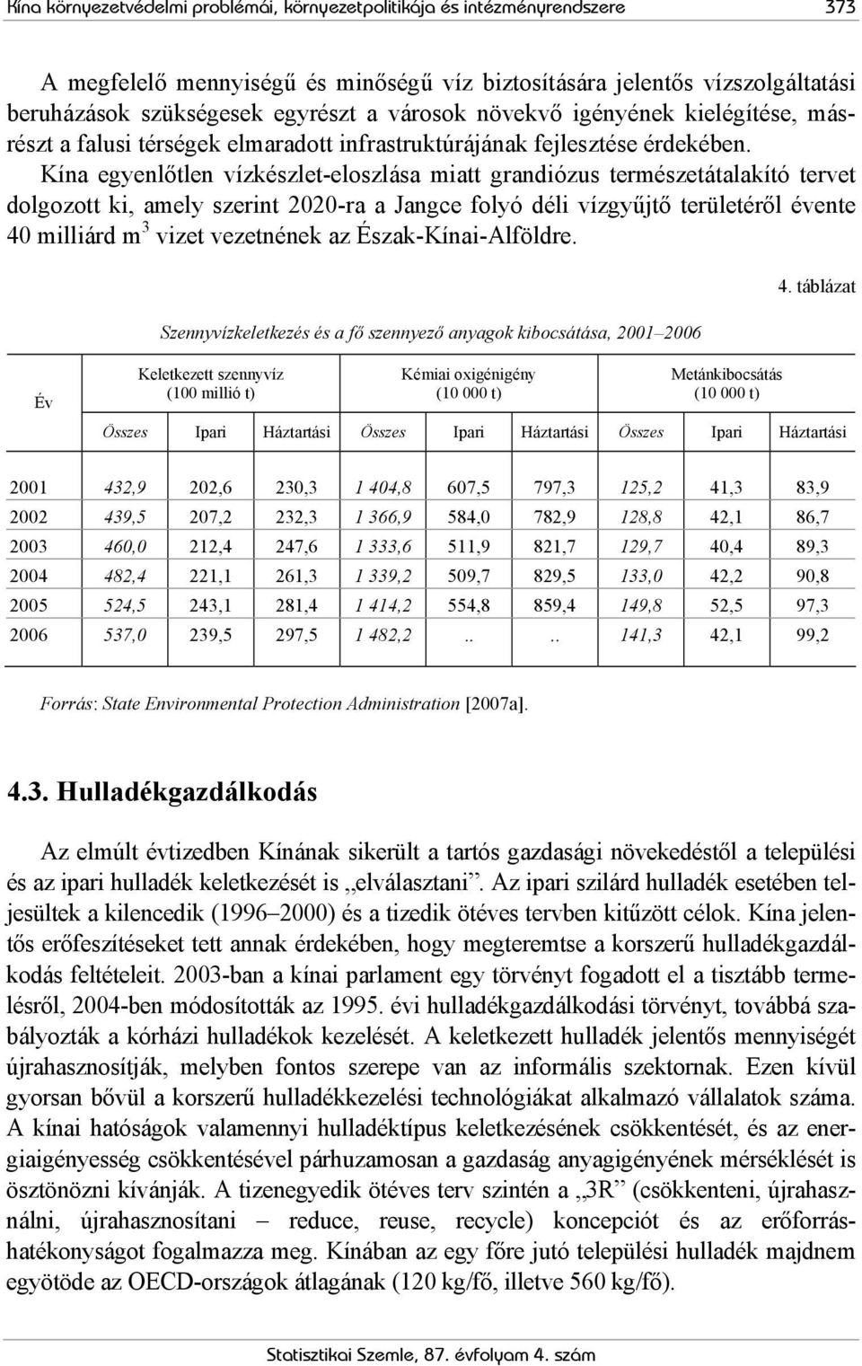 Kína egyenlőtlen vízkészlet-eloszlása miatt grandiózus természetátalakító tervet dolgozott ki, amely szerint 2020-ra a Jangce folyó déli vízgyűjtő területéről évente 40 milliárd m 3 vizet vezetnének