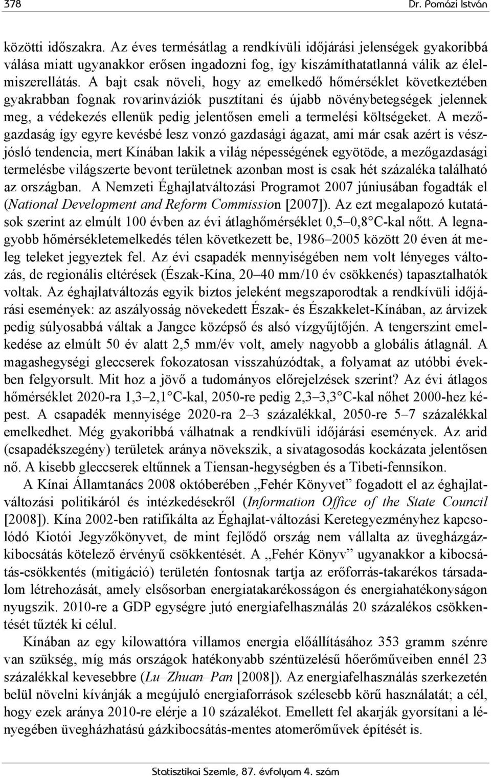 A bajt csak növeli, hogy az emelkedő hőmérséklet következtében gyakrabban fognak rovarinváziók pusztítani és újabb növénybetegségek jelennek meg, a védekezés ellenük pedig jelentősen emeli a