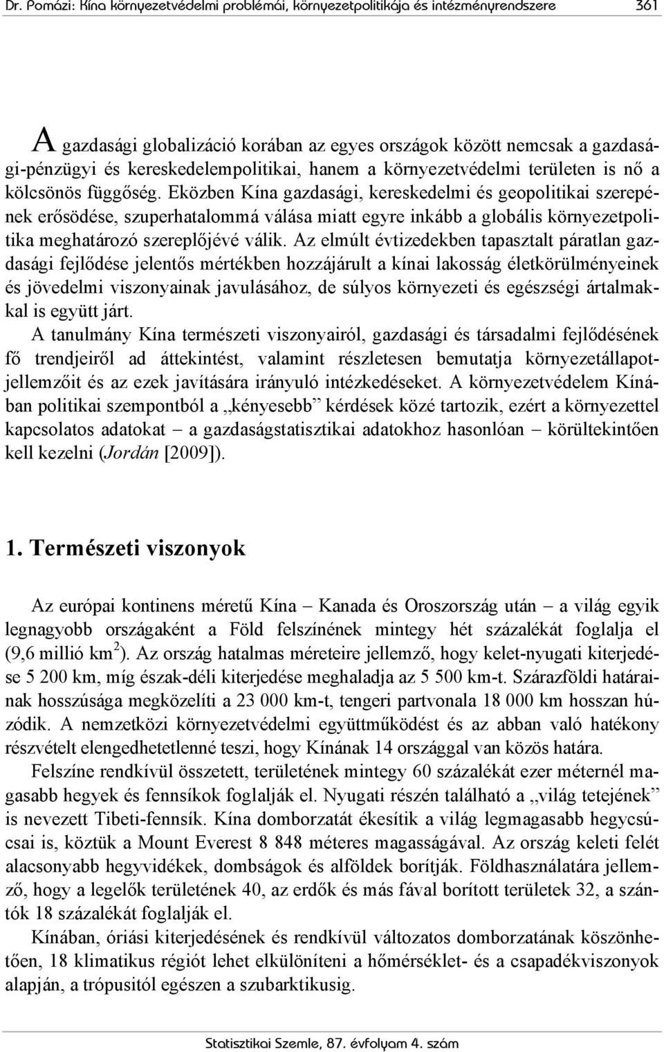 Eközben Kína gazdasági, kereskedelmi és geopolitikai szerepének erősödése, szuperhatalommá válása miatt egyre inkább a globális környezetpolitika meghatározó szereplőjévé válik.