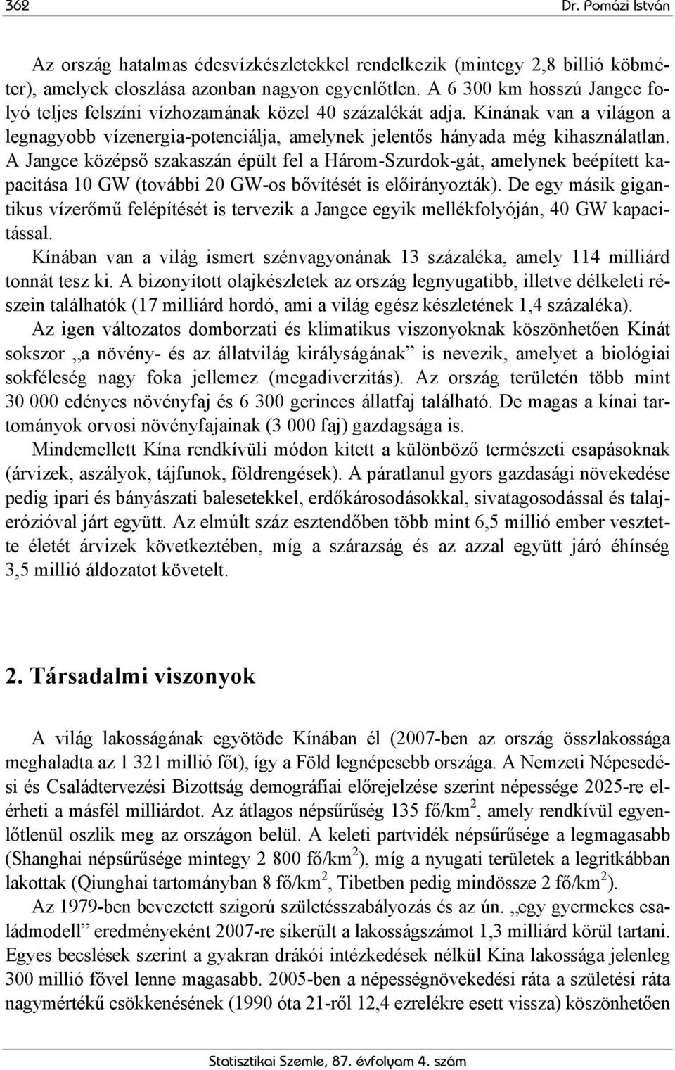 A Jangce középső szakaszán épült fel a Három-Szurdok-gát, amelynek beépített kapacitása 10 GW (további 20 GW-os bővítését is előirányozták).