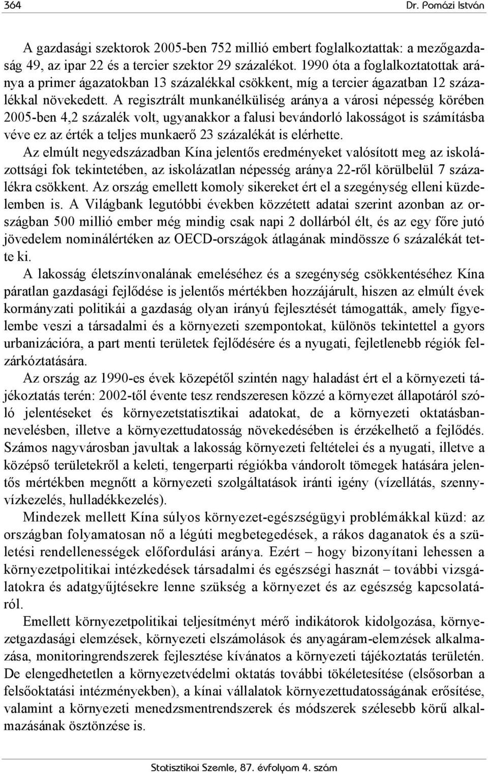 A regisztrált munkanélküliség aránya a városi népesség körében 2005-ben 4,2 százalék volt, ugyanakkor a falusi bevándorló lakosságot is számításba véve ez az érték a teljes munkaerő 23 százalékát is