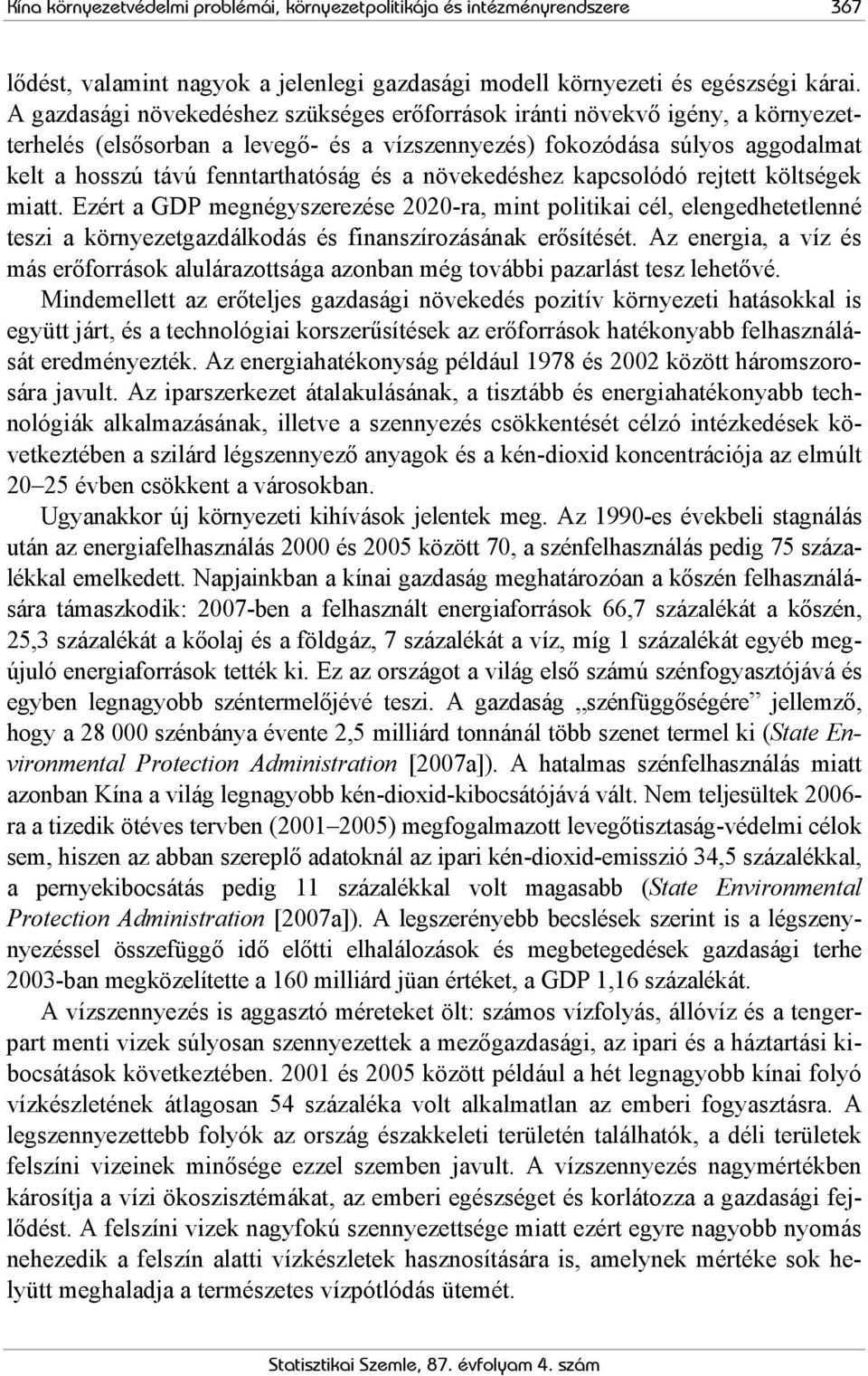 növekedéshez kapcsolódó rejtett költségek miatt. Ezért a GDP megnégyszerezése 2020-ra, mint politikai cél, elengedhetetlenné teszi a környezetgazdálkodás és finanszírozásának erősítését.