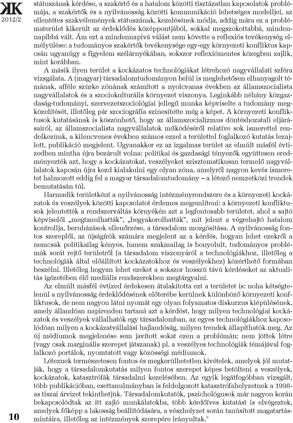 Ám ezt a mindennapivá válást nem követte a reflexiós tevékenység elmélyülése: a tudományos szakértõk tevékenysége egy-egy környezeti konfliktus kapcsán ugyanúgy a figyelem szélárnyékában, sokszor