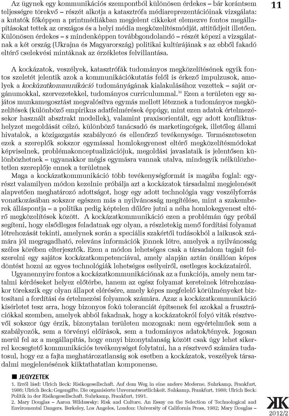 Különösen érdekes s mindenképpen továbbgondolandó részét képezi a vizsgálatnak a két ország (Ukrajna és Magyarország) politikai kultúrájának s az ebbõl fakadó eltérõ cselekvési mintáknak az