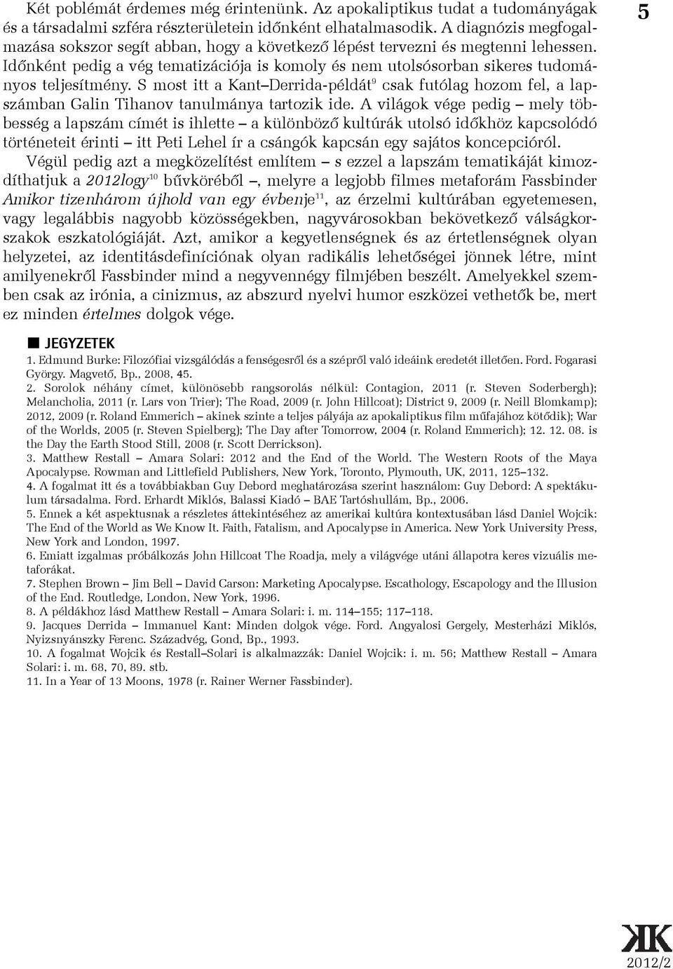 S most itt a Kant Derrida-példát 9 csak futólag hozom fel, a lapszámban Galin Tihanov tanulmánya tartozik ide.