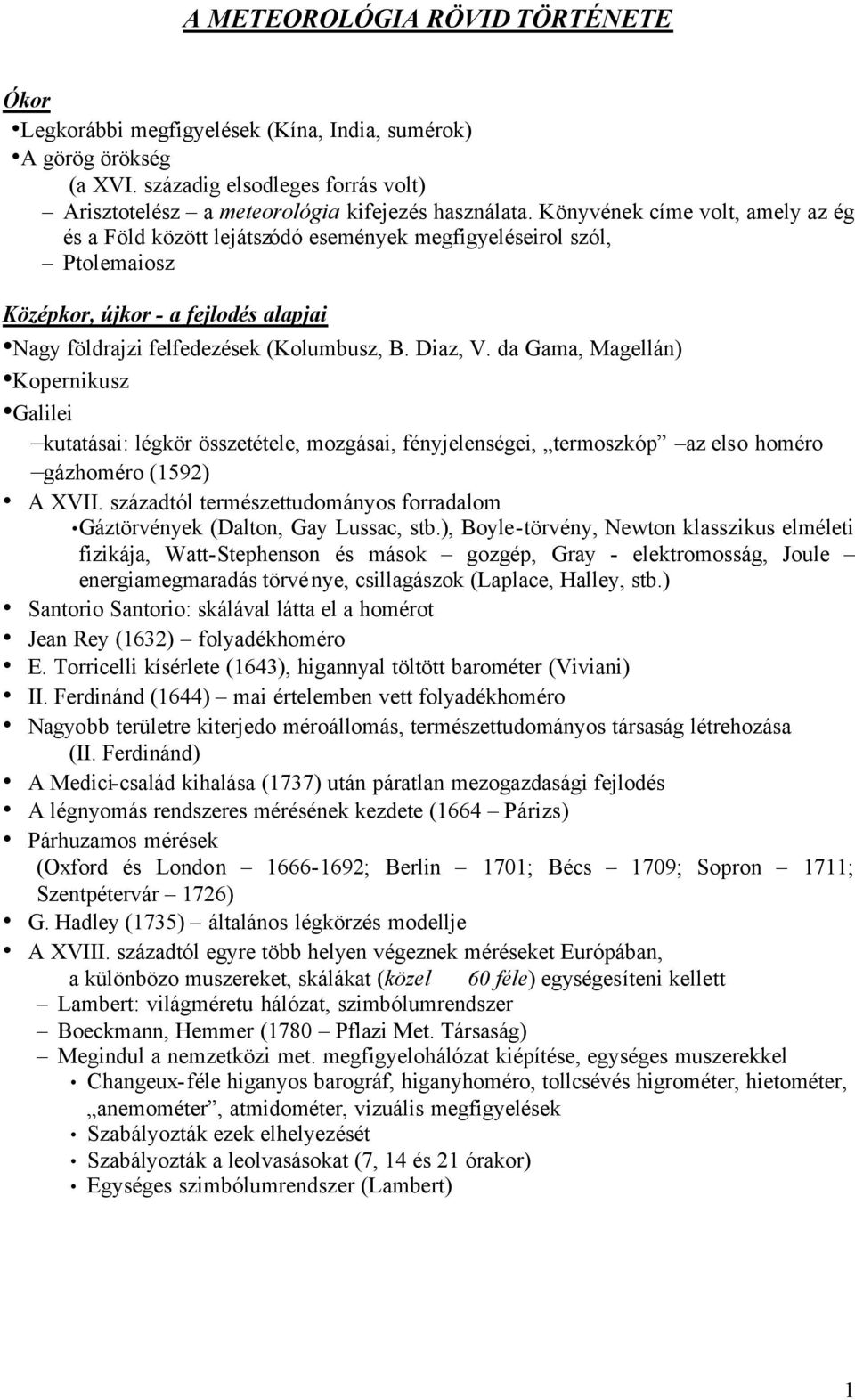 da Gama, Magellán) Kopernikusz Galilei kutatásai: légkör összetétele, mozgásai, fényjelenségei, termoszkóp az elso homéro gázhoméro (1592) A XVII.