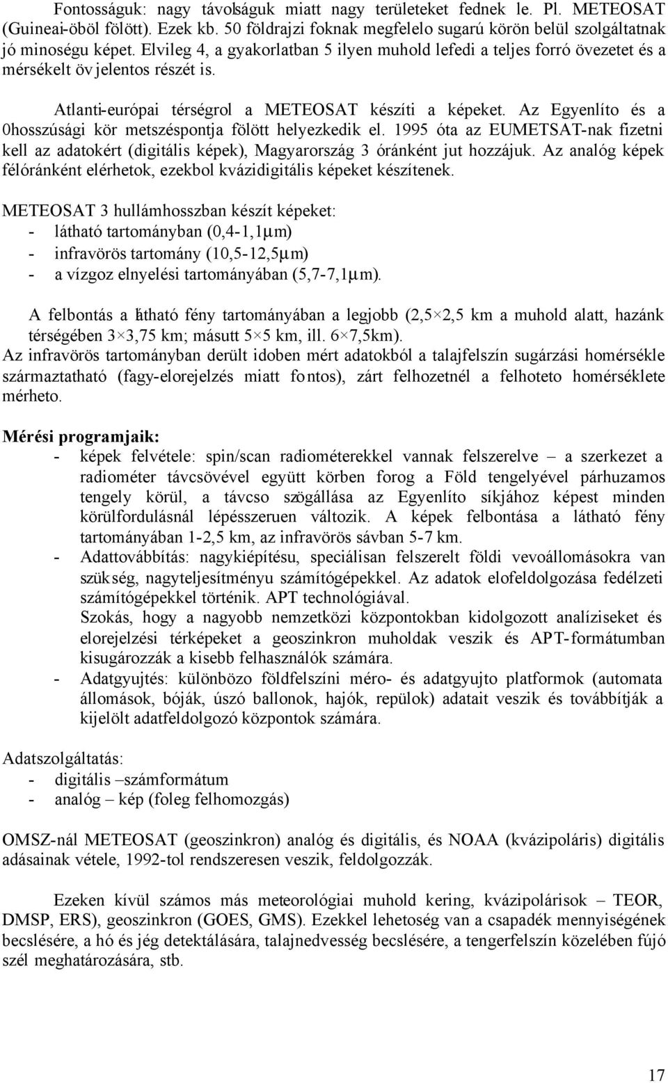 Az Egyenlíto és a 0hosszúsági kör metszéspontja fölött helyezkedik el. 1995 óta az EUMETSAT-nak fizetni kell az adatokért (digitális képek), Magyarország 3 óránként jut hozzájuk.